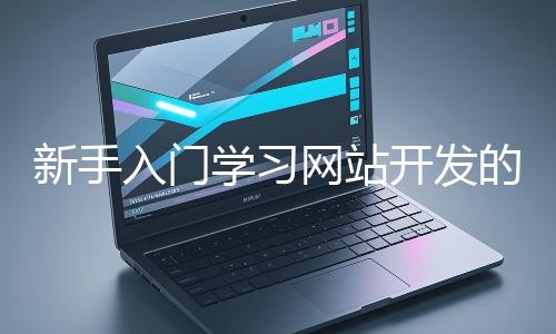 新手入門學習網站開發的基礎知識大概需要多久？